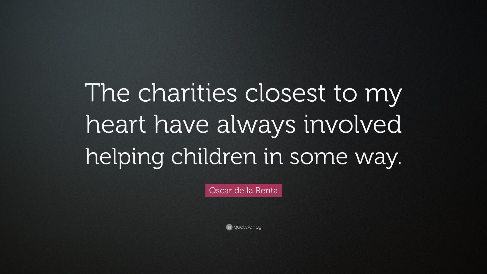 Oscar de la Renta Quote: “The charities closest to my heart have always ...