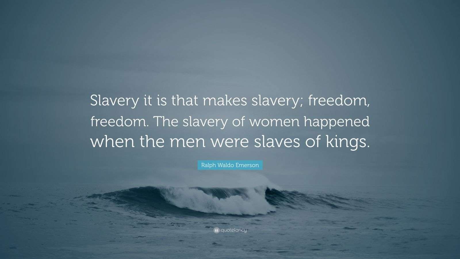 Ralph Waldo Emerson Quote “Slavery it is that makes slavery; freedom