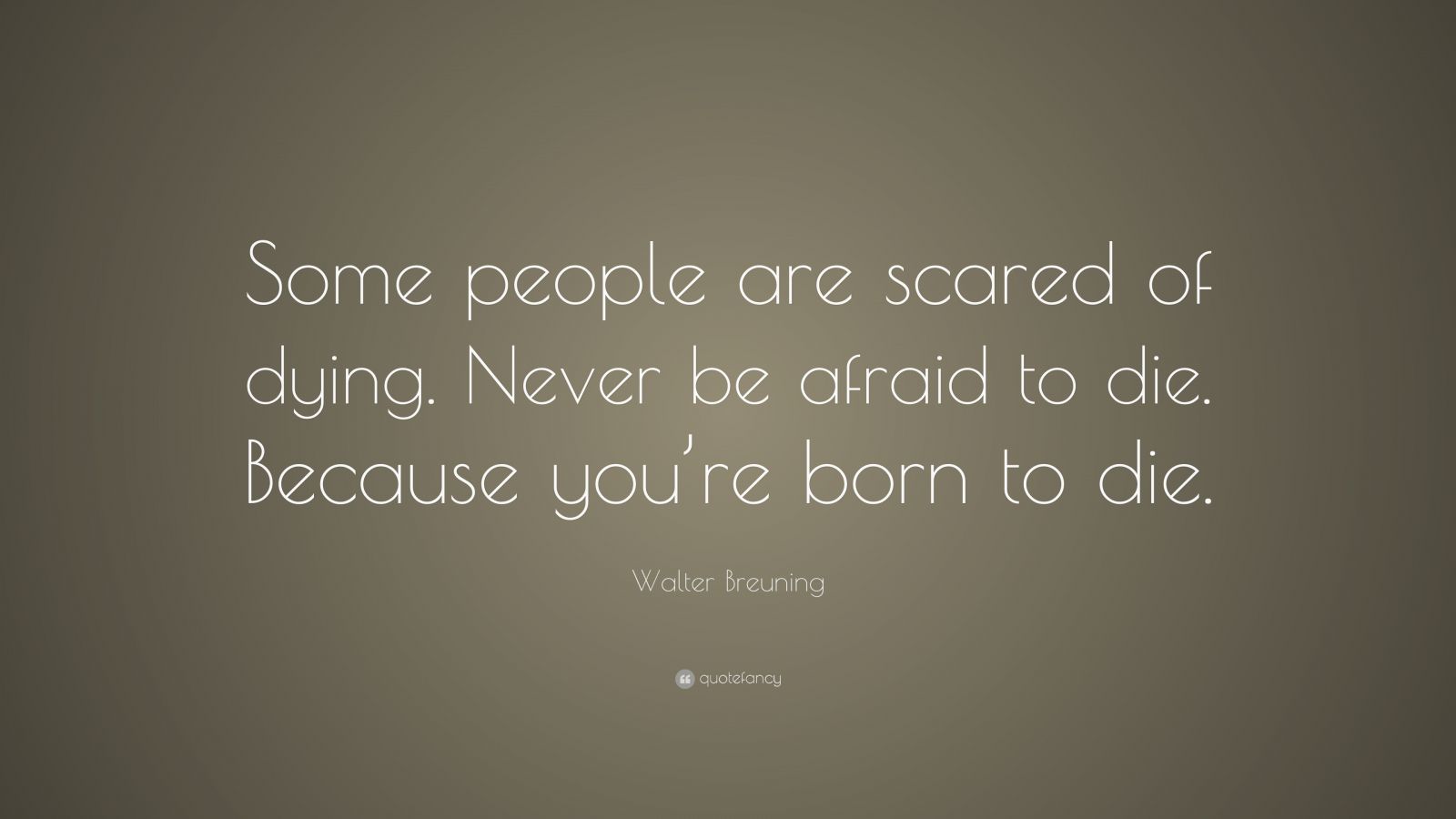 Walter Breuning Quote: “Some people are scared of dying. Never be ...