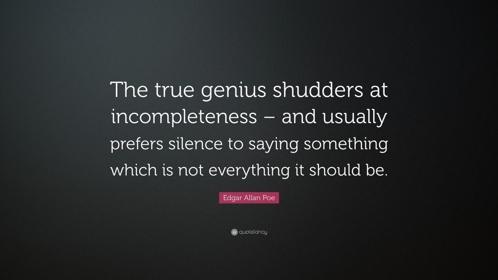 Edgar Allan Poe Quote: “The true genius shudders at incompleteness ...