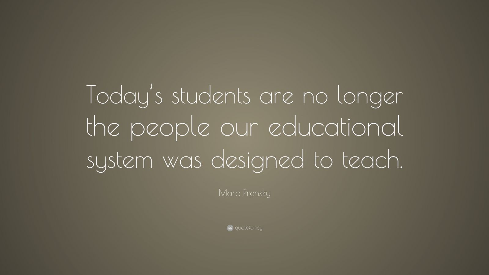 Marc Prensky Quote: “Today’s students are no longer the people our ...