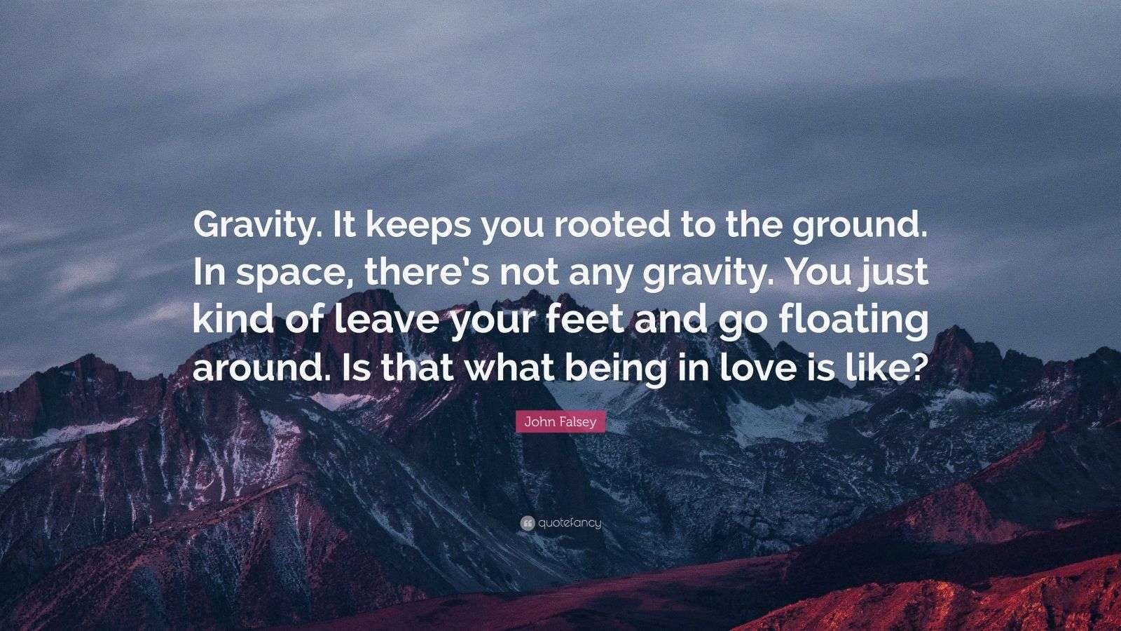 John Falsey Quote “Gravity. It keeps you rooted to the ground. In