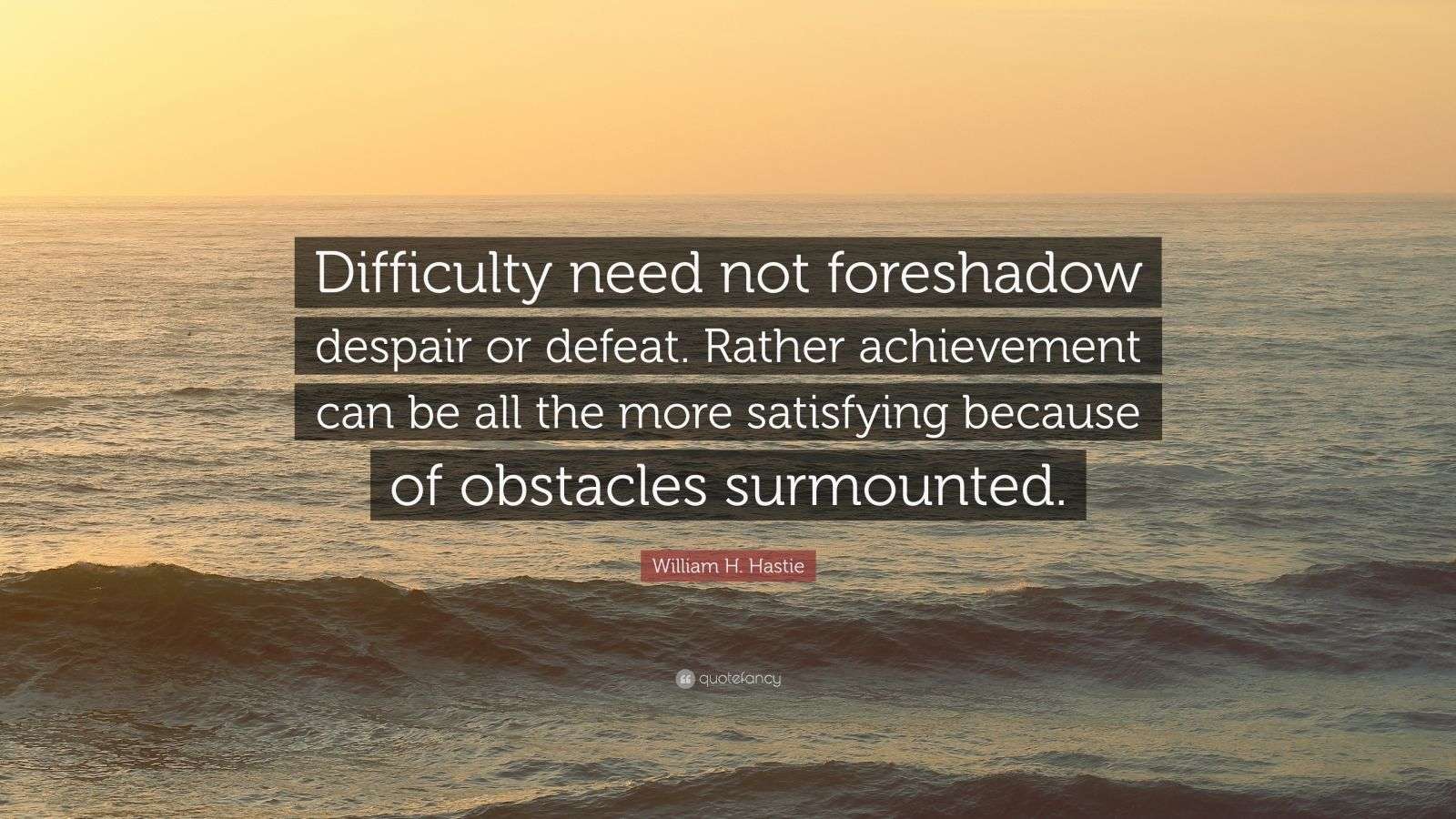 William H. Hastie Quote: “Difficulty need not foreshadow despair or