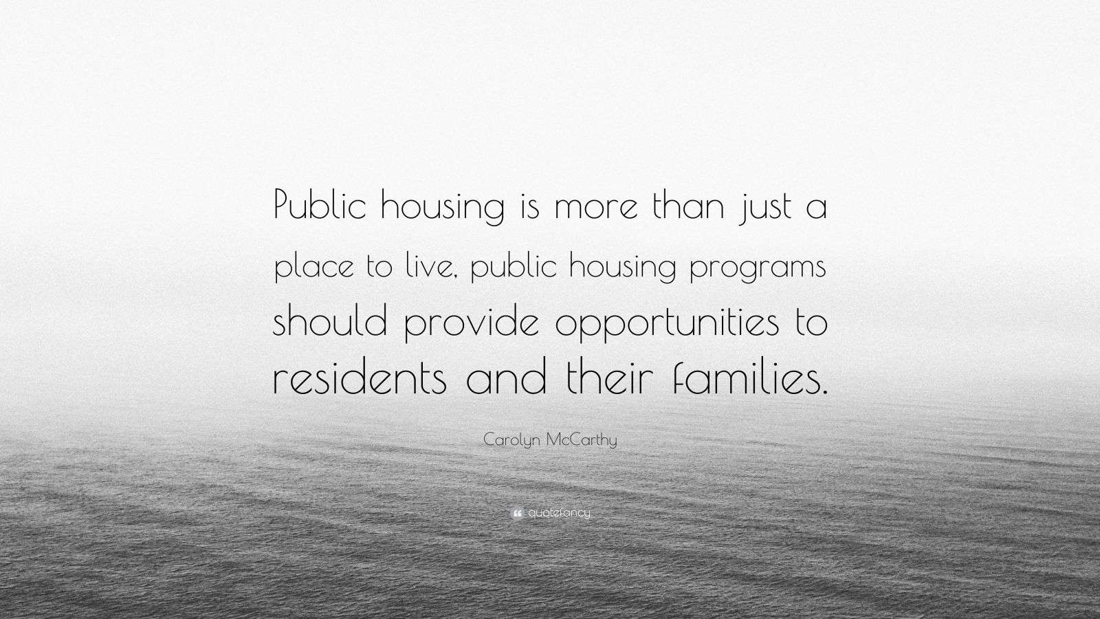 Carolyn McCarthy Quote “Public housing is more than just a place to live, public housing