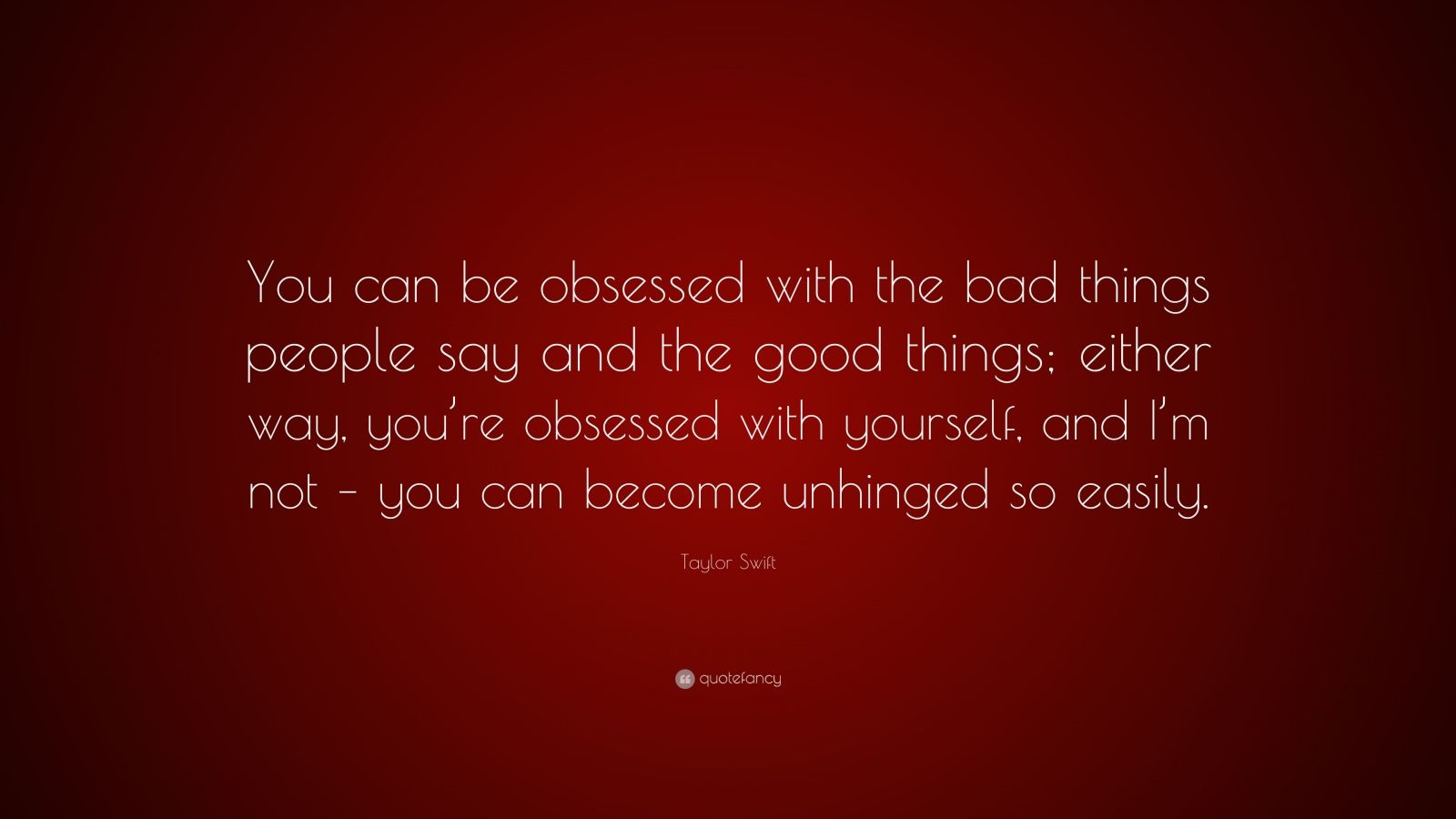 Taylor Swift Quote “You can be obsessed with the bad things people say