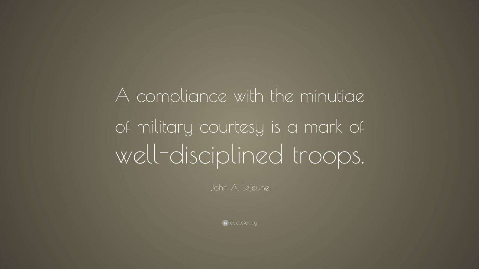 John A. Lejeune Quote “A compliance with the minutiae of military