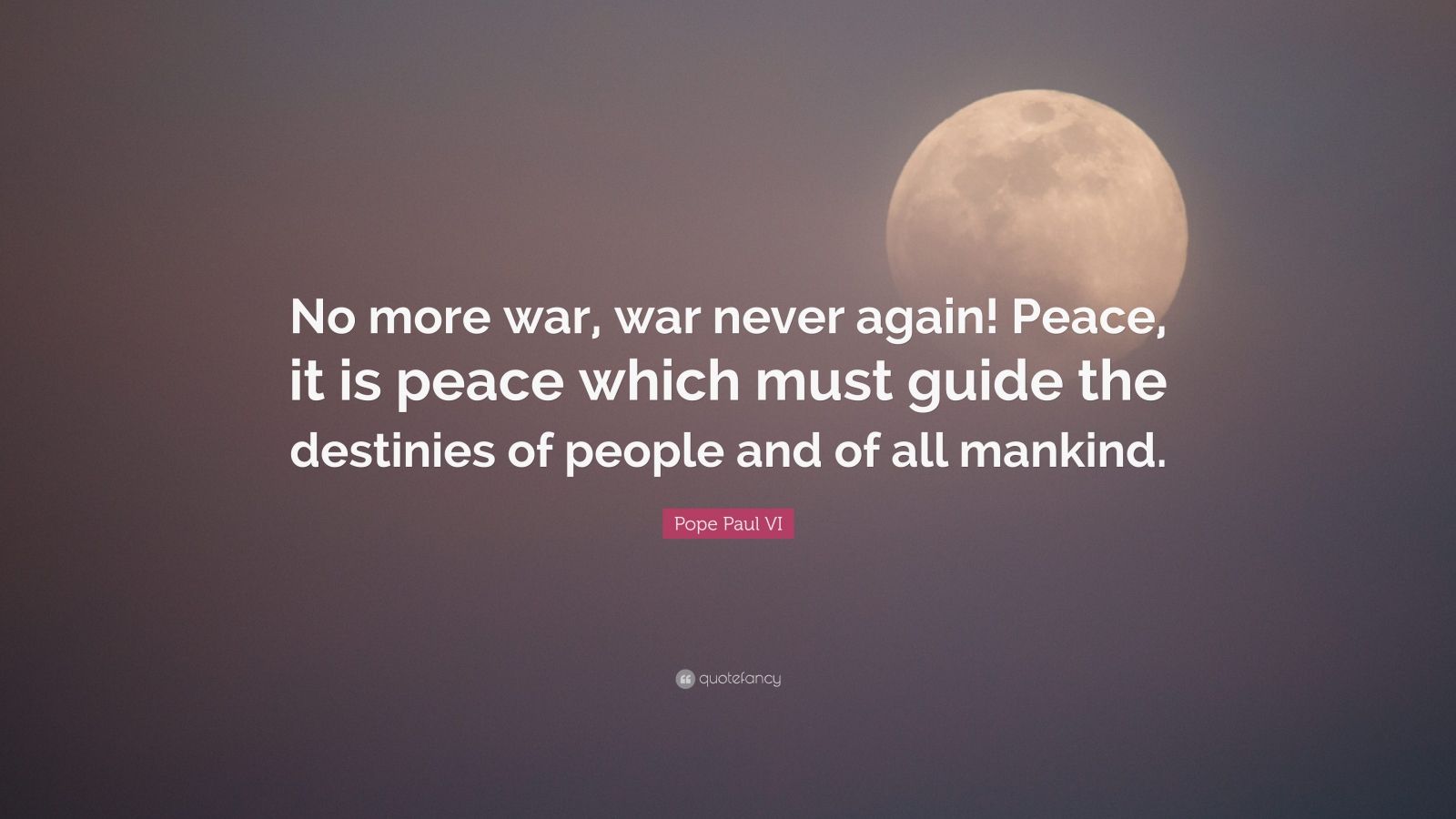 Pope Paul VI Quote: “No more war, war never again! Peace, it is peace