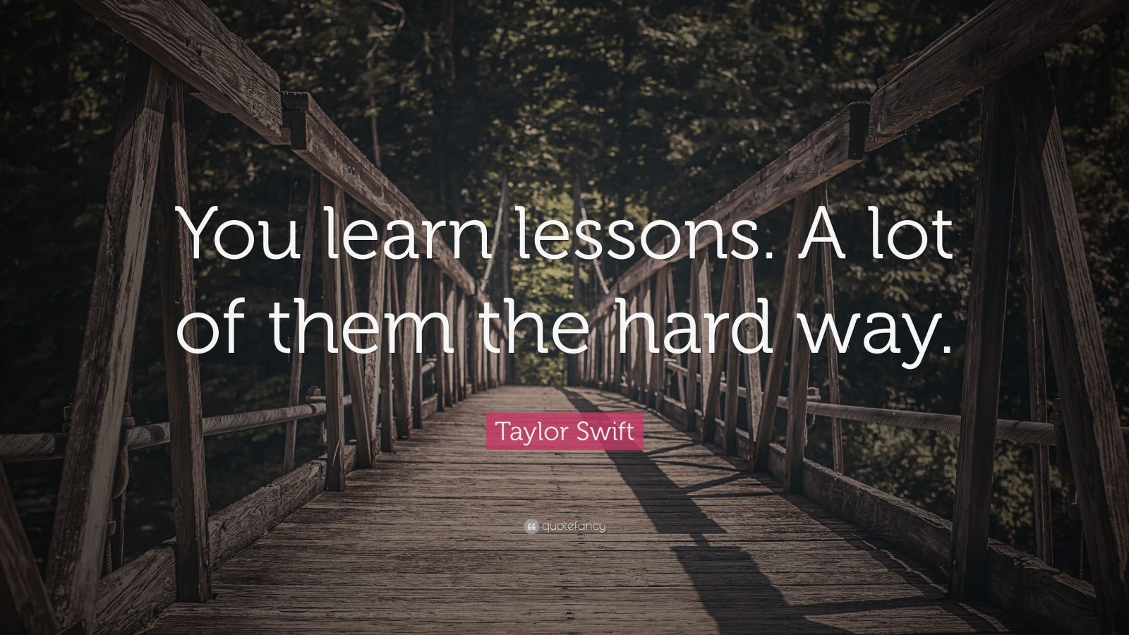 Taylor Swift Quote: “You learn lessons. A lot of them the hard way.” (7 ...