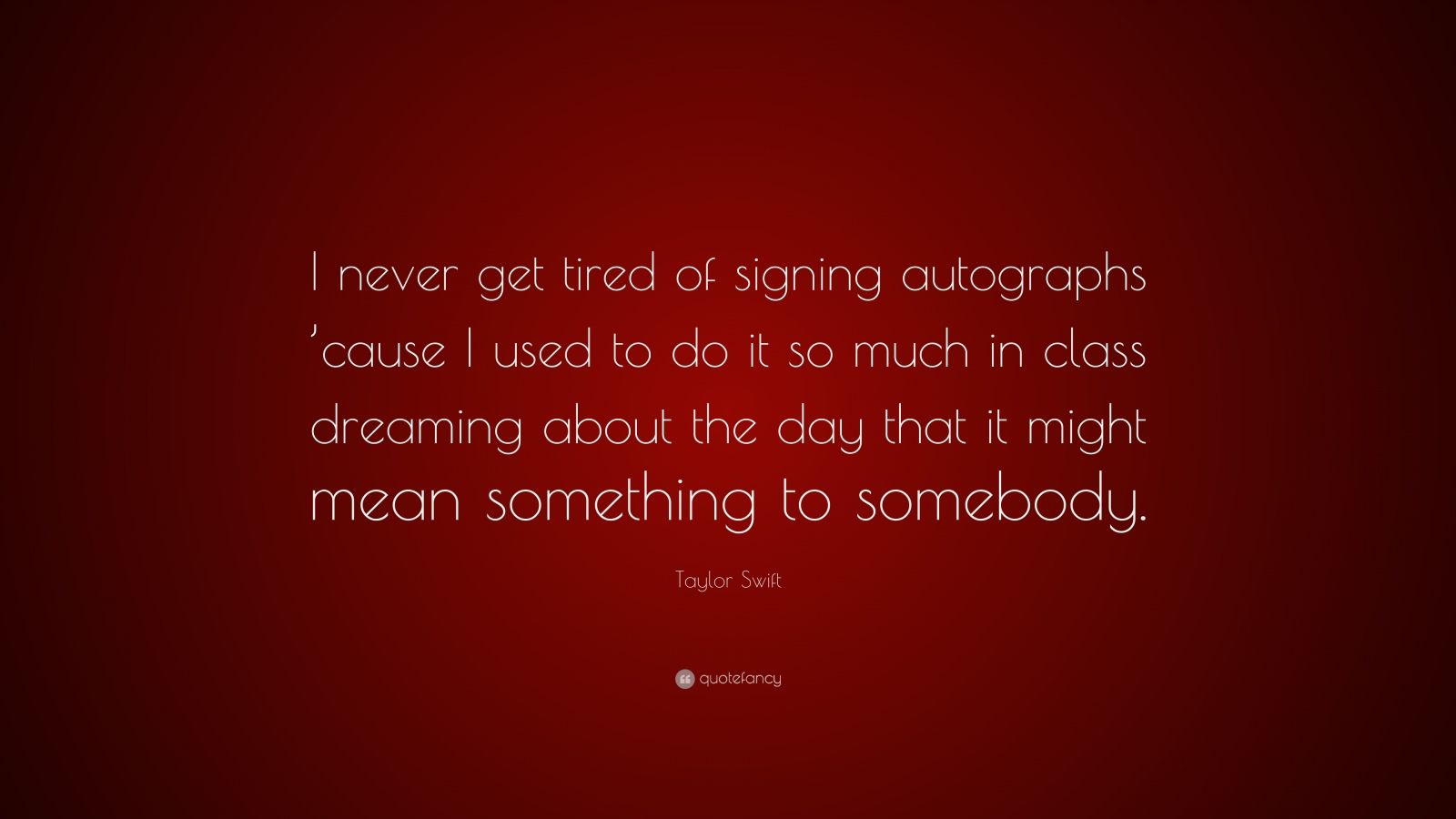 https://quotefancy.com/media/wallpaper/1600x900/540032-Taylor-Swift-Quote-I-never-get-tired-of-signing-autographs-cause-I.jpg