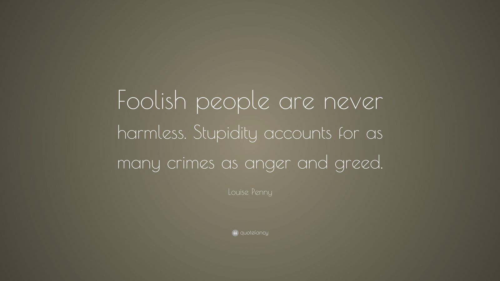 louise-penny-quote-foolish-people-are-never-harmless-stupidity