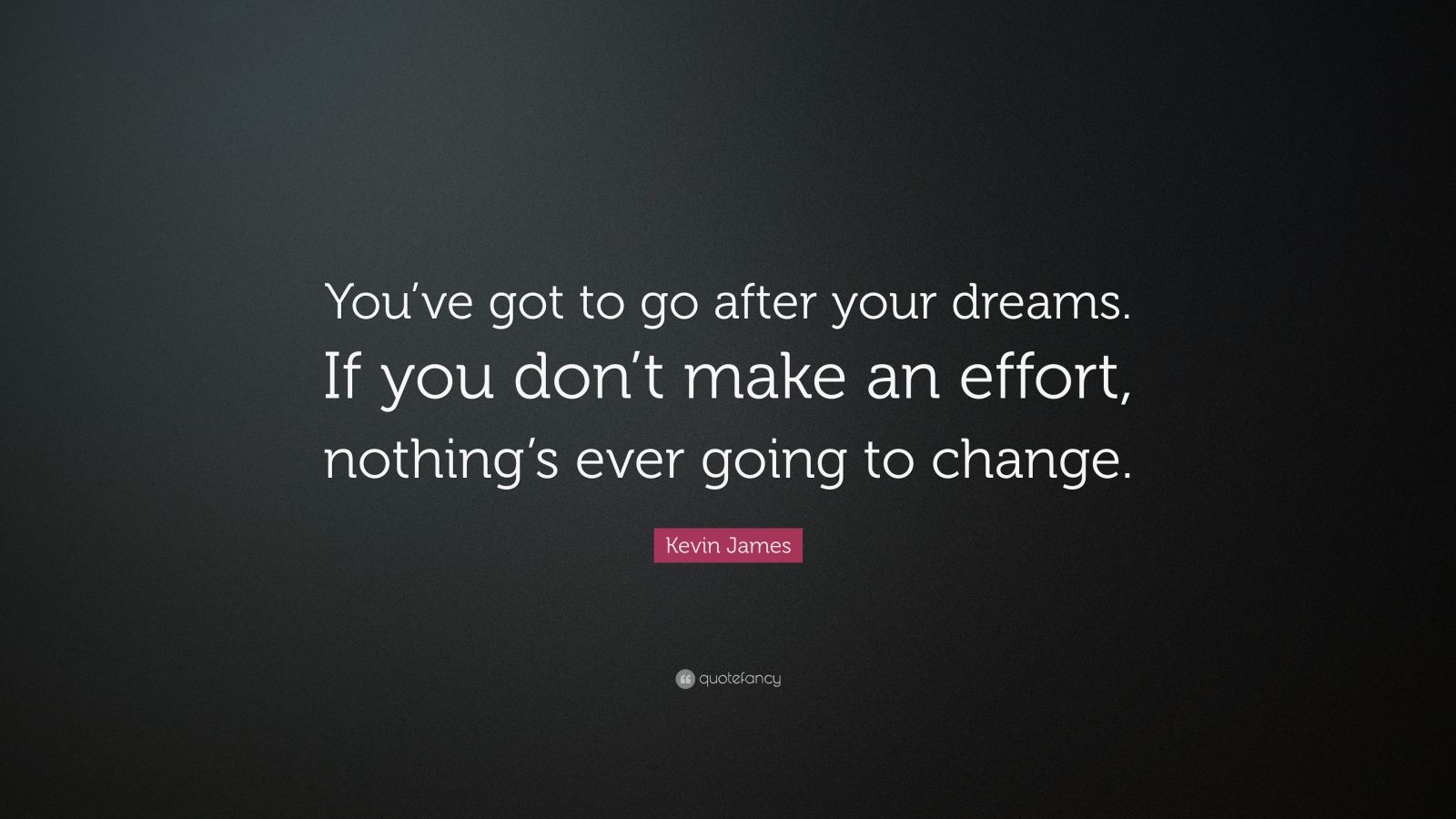 Kevin James Quote: “You’ve got to go after your dreams. If you don’t ...