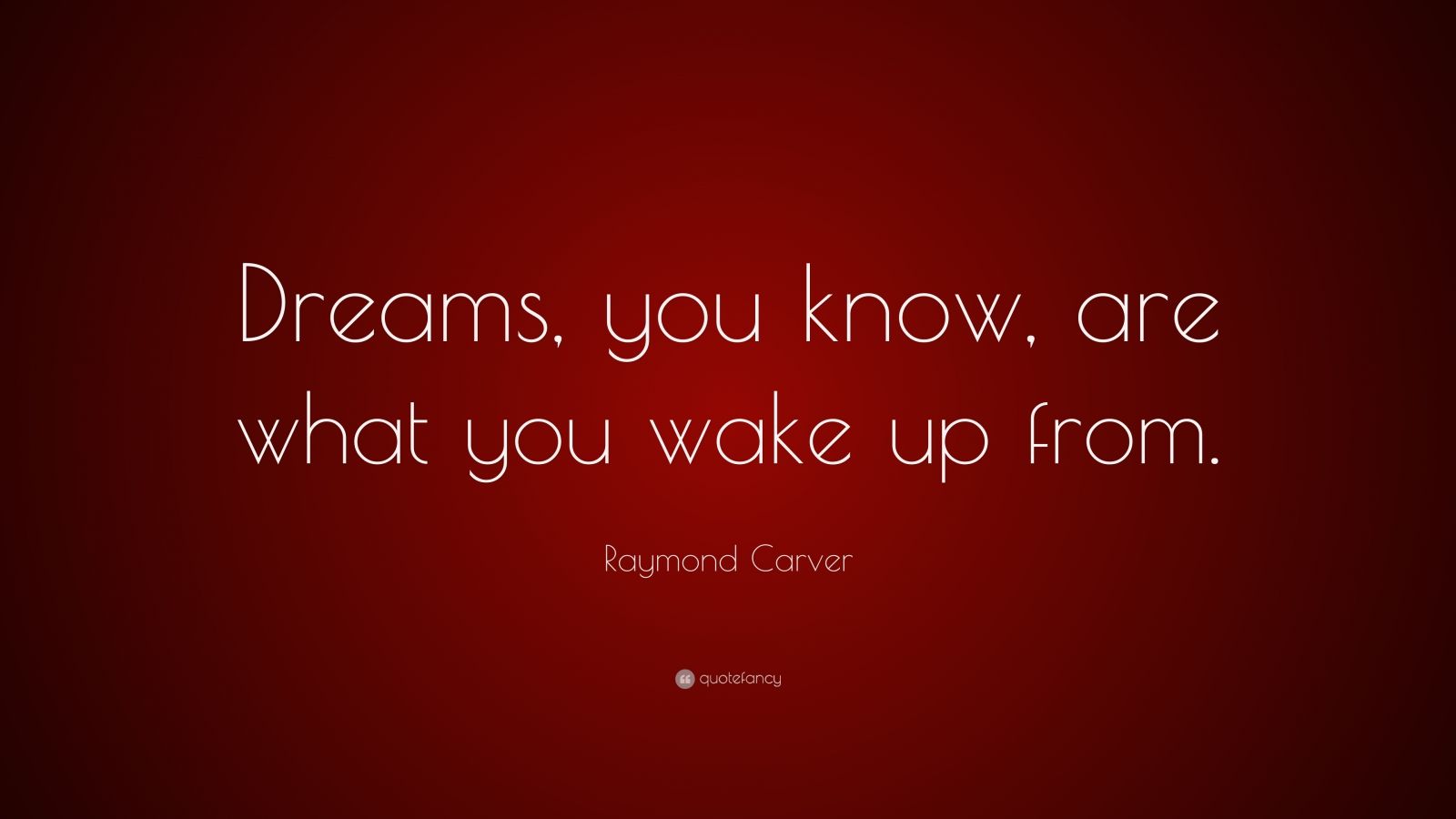 Raymond Carver Quote “Dreams, you know, are what you wake up from.” (6