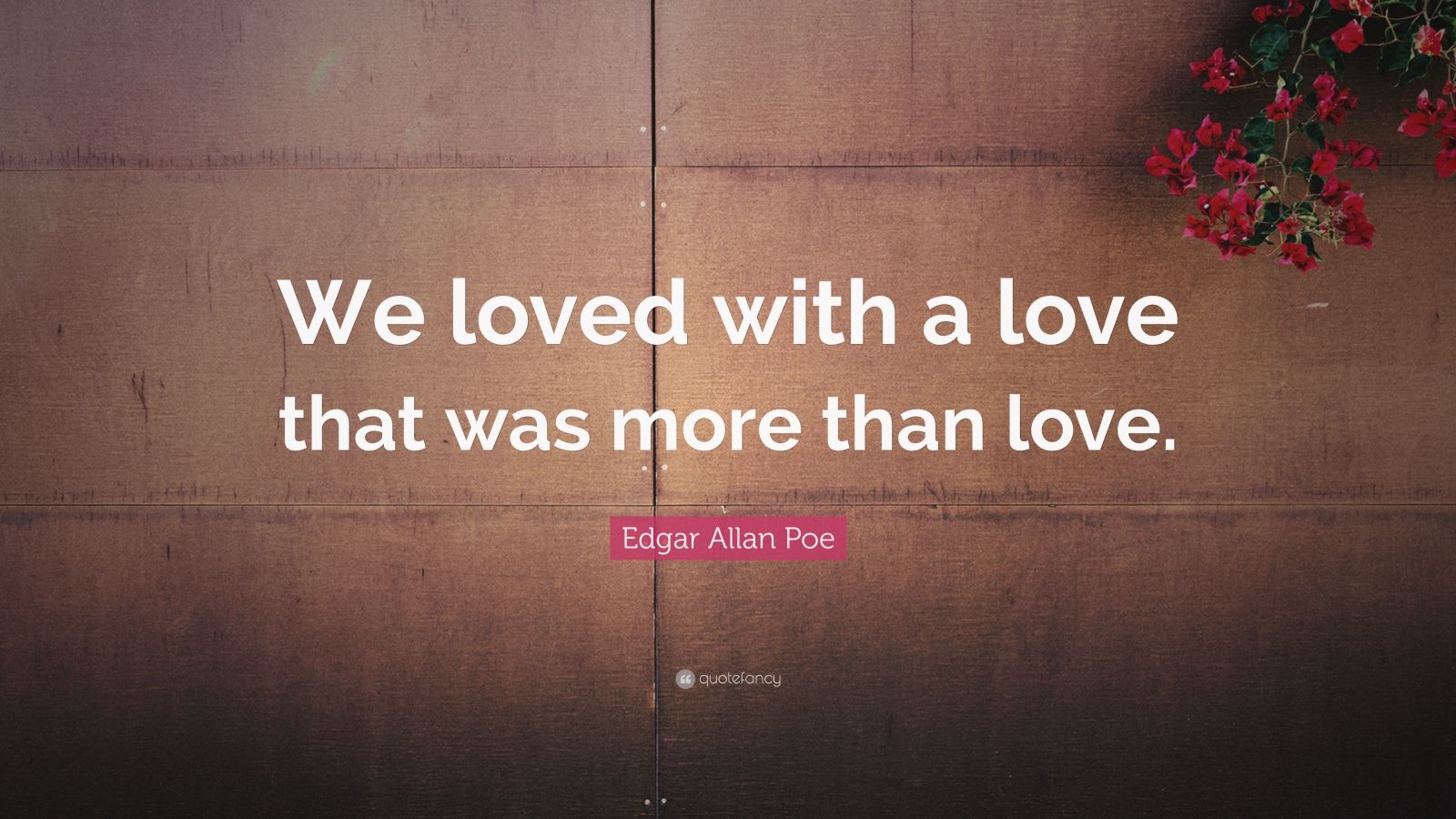 Edgar Allan Poe Quote “We loved with a love that was more than love