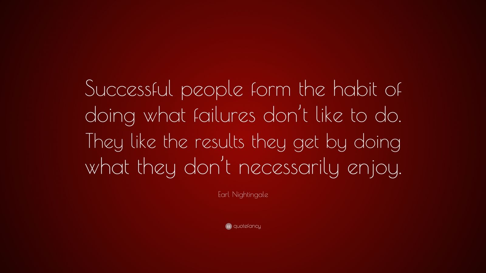 Earl Nightingale Quote: “Successful people form the habit of doing what ...