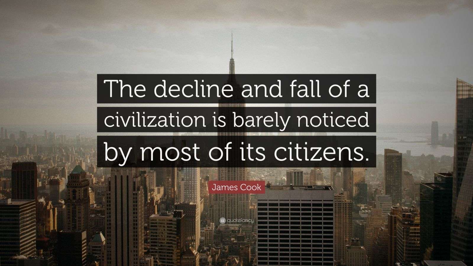 James Cook Quote “The decline and fall of a civilization is barely