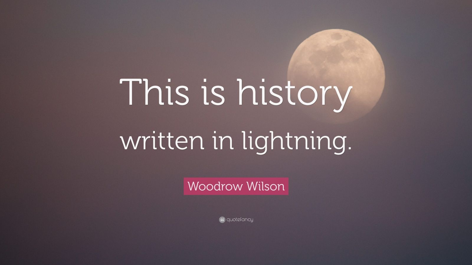 Woodrow Wilson Quote: “This is history written in lightning.”