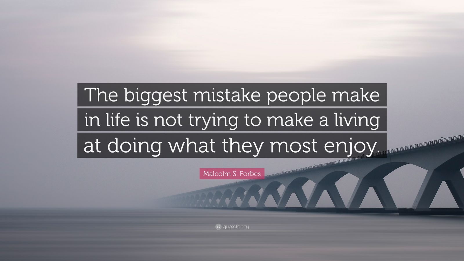 Malcolm S. Forbes Quote: “The biggest mistake people make in life is ...