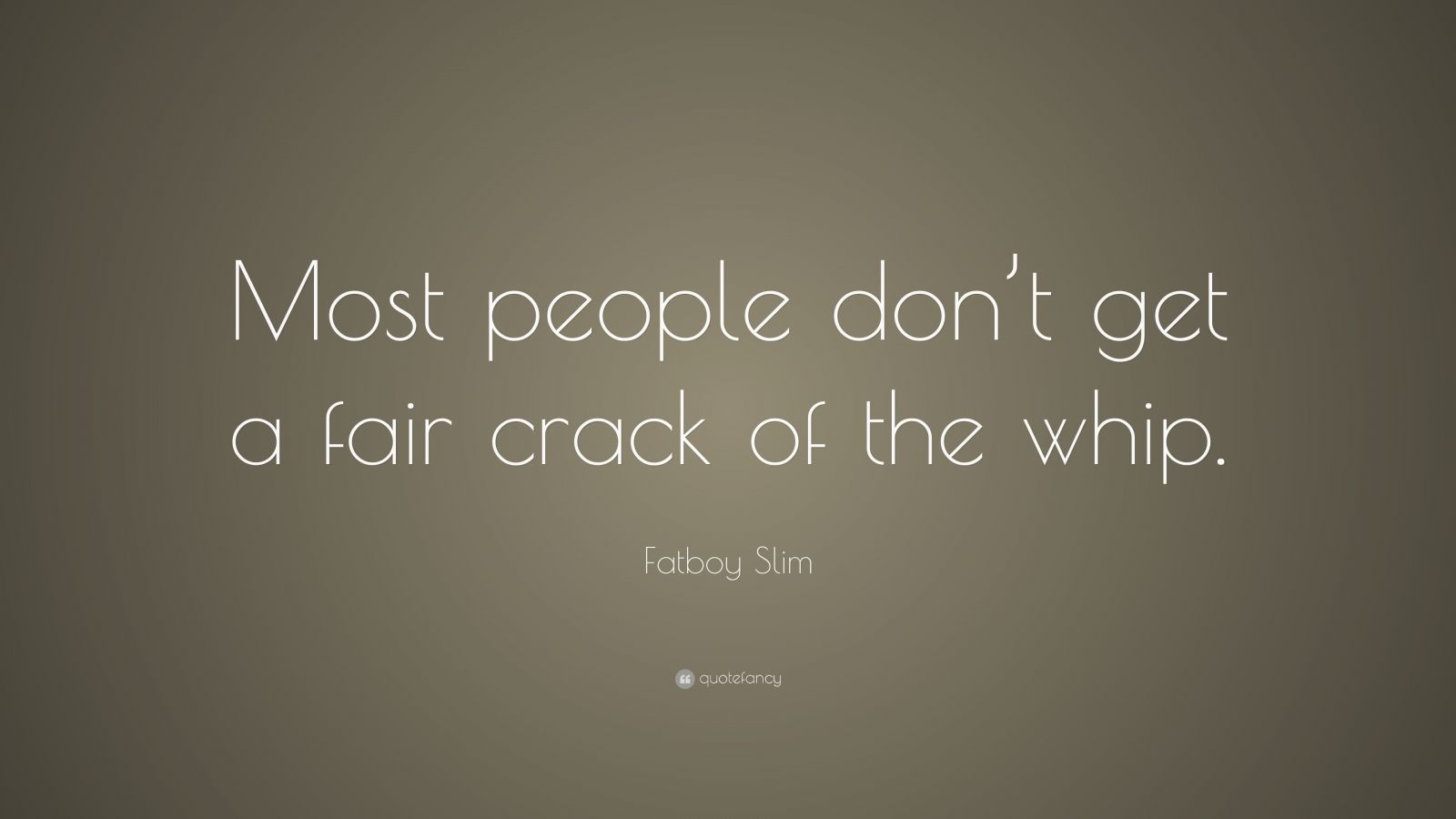 Fatboy Slim Quote: “Most people don’t get a fair crack of the whip.” (7