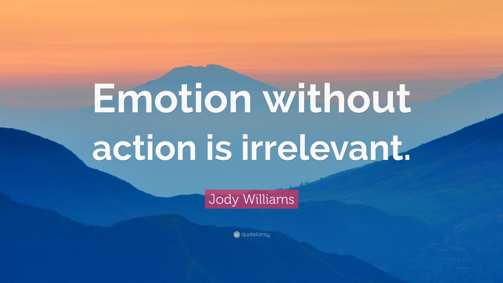 Jody Williams Quote: “Emotion without action is irrelevant.” (7 ...