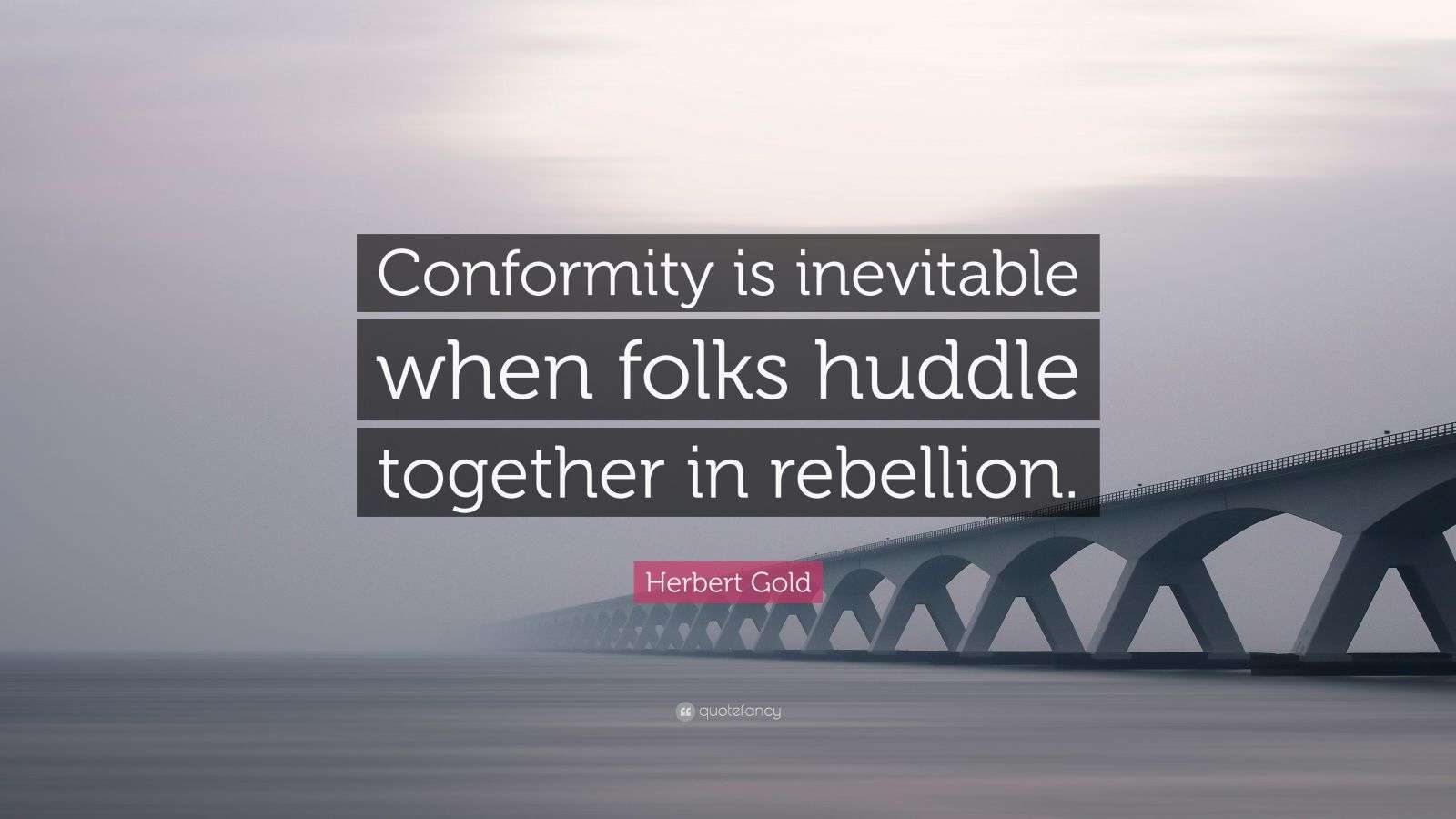 Herbert Gold Quote “Conformity is inevitable when folks huddle
