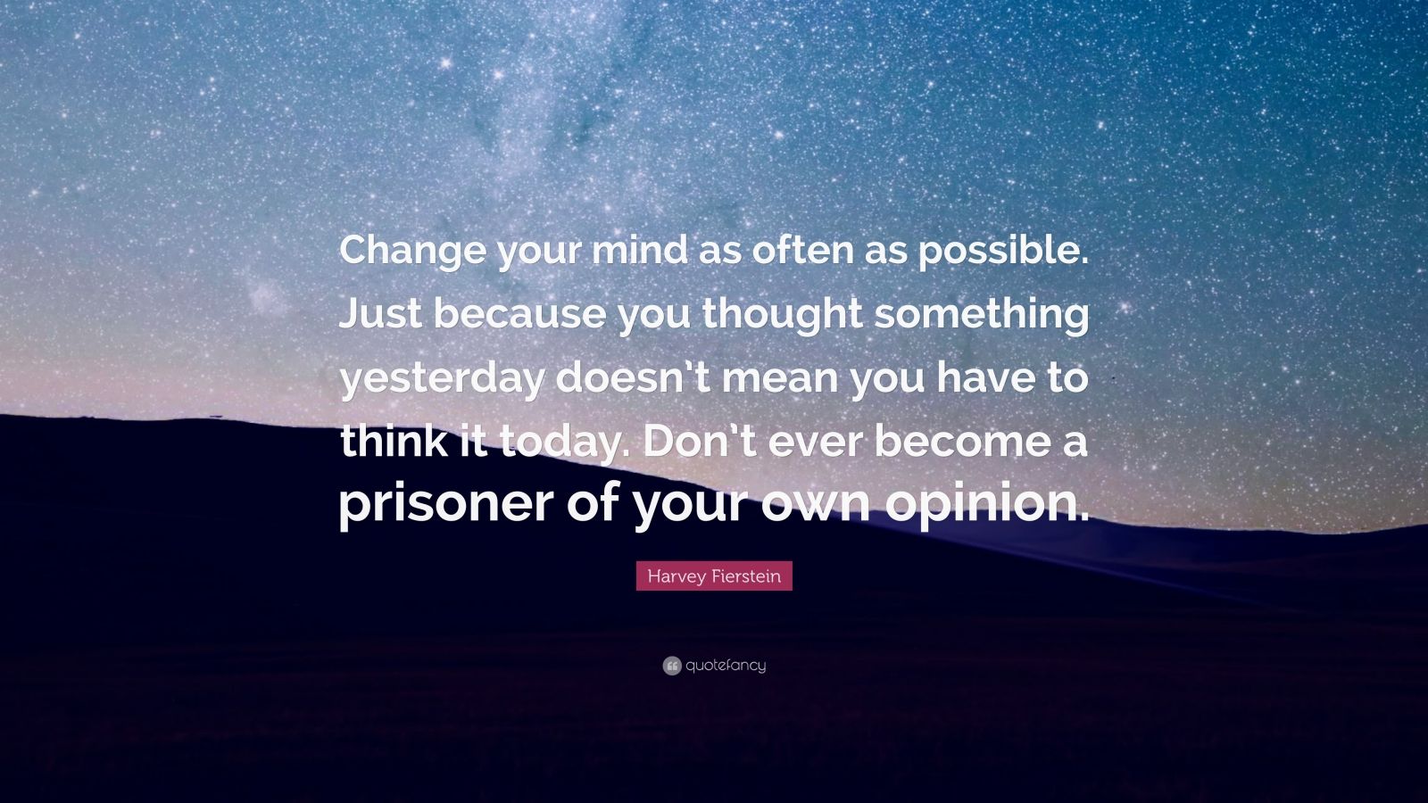 Harvey Fierstein Quote: "Change your mind as often as ...