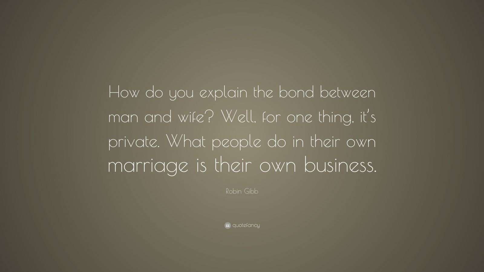 Robin Gibb Quote “How do you explain the bond between man and wife