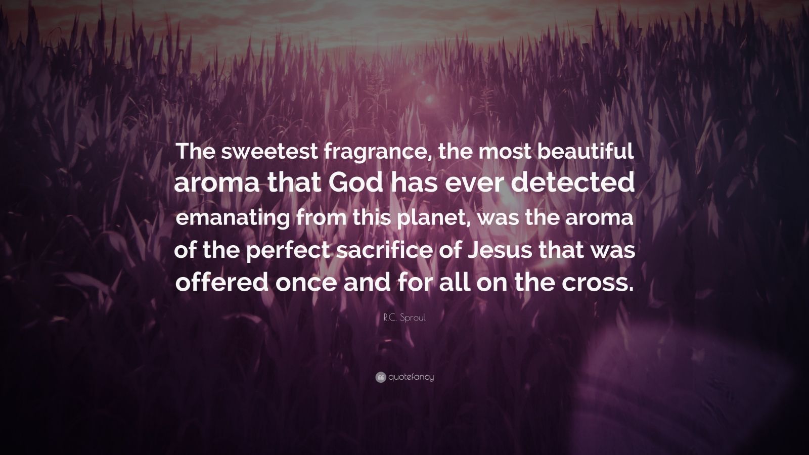 r-c-sproul-quote-the-sweetest-fragrance-the-most-beautiful-aroma