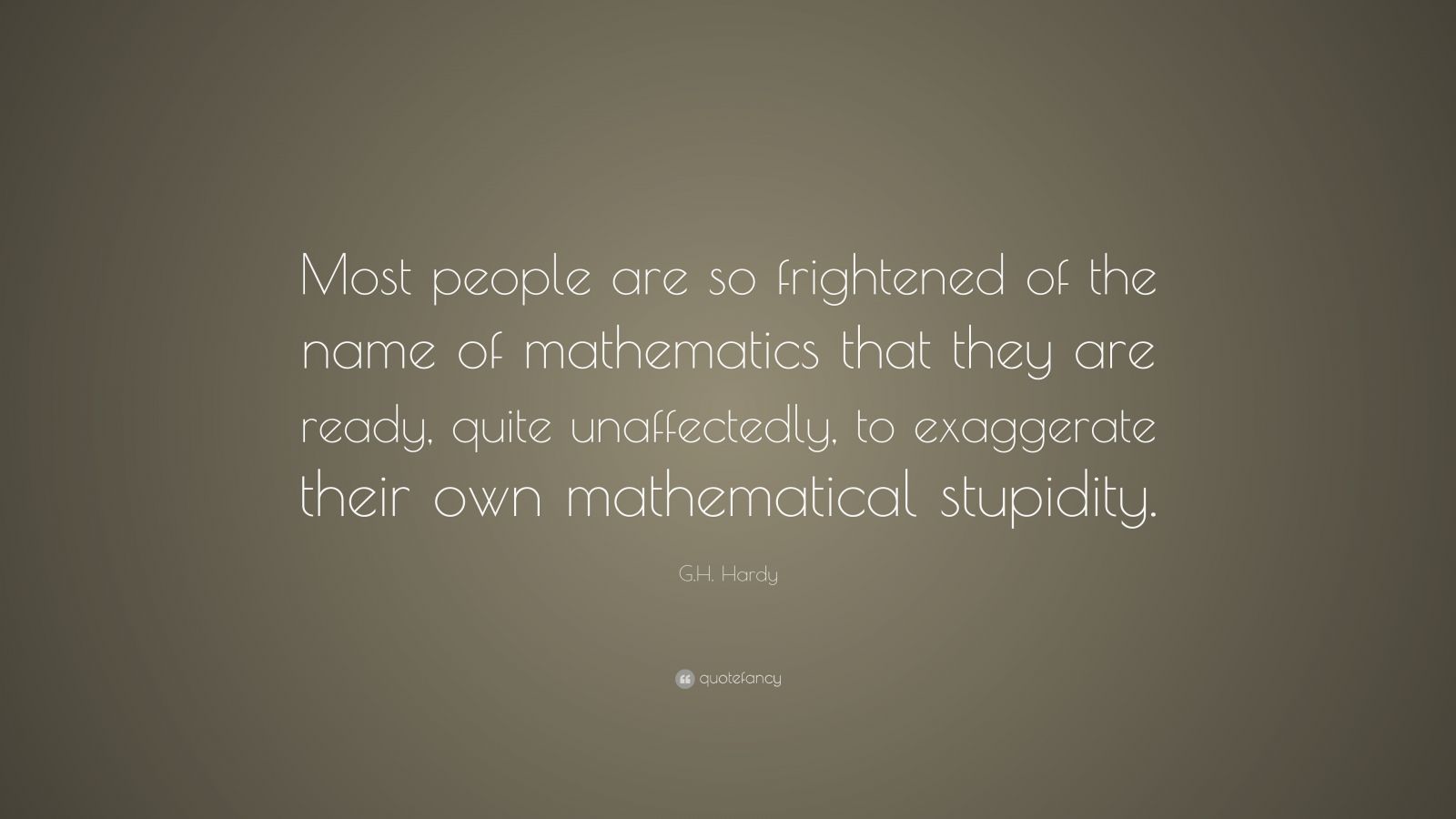 G.H. Hardy Quote: “Most people are so frightened of the name of ...