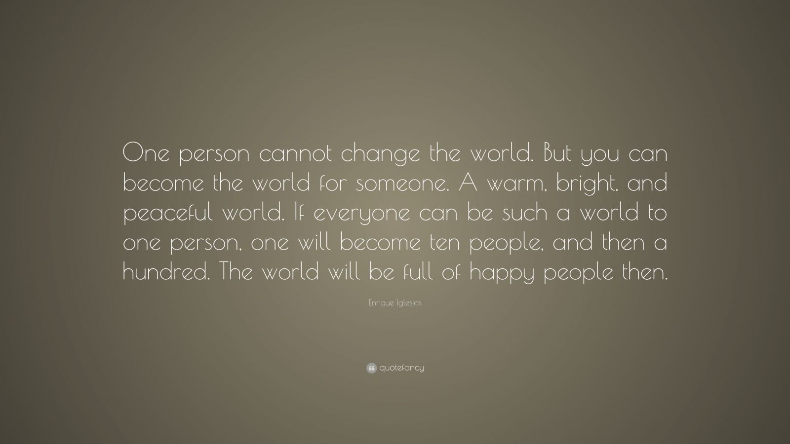 Enrique Iglesias Quote: "One person cannot change the ...