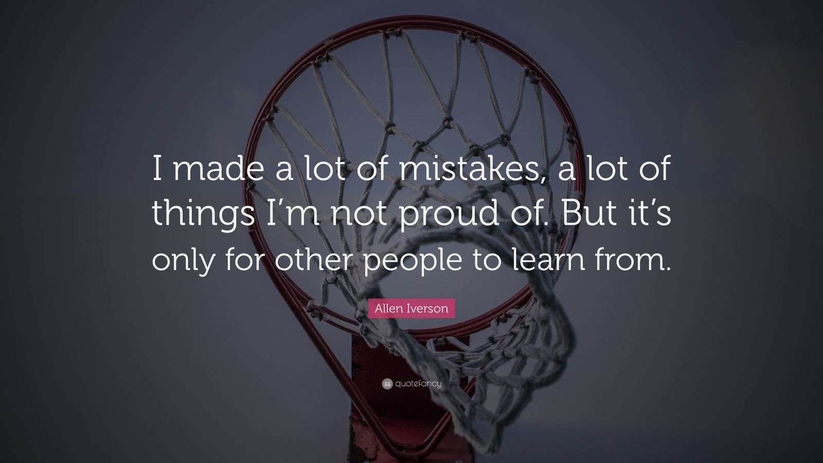 Allen Iverson Quote: “I made a lot of mistakes, a lot of things I’m not