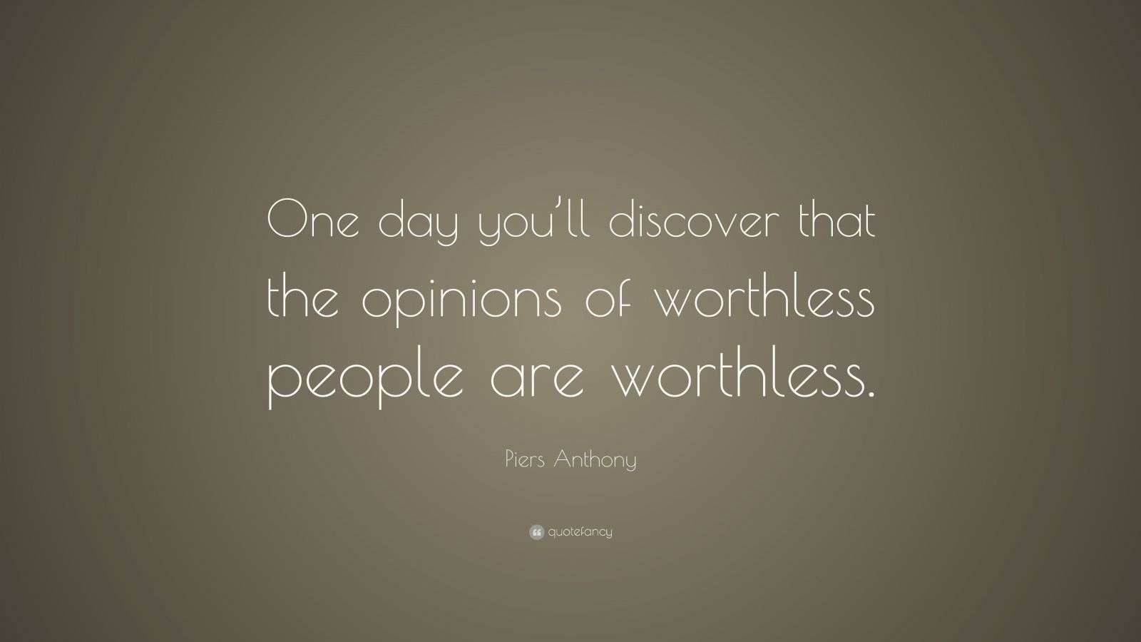 Piers Anthony Quote “One day you’ll discover that the opinions of worthless people are