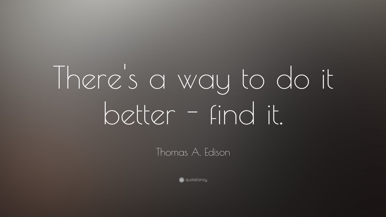 Thomas A. Edison Quote: “There's A Way To Do It Better - Find It.” (20 ...