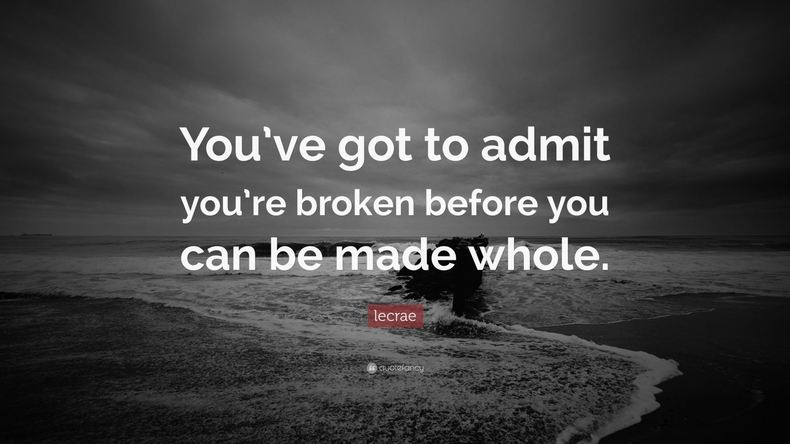 Lecrae Quote: “You’ve got to admit you’re broken before you can be made ...