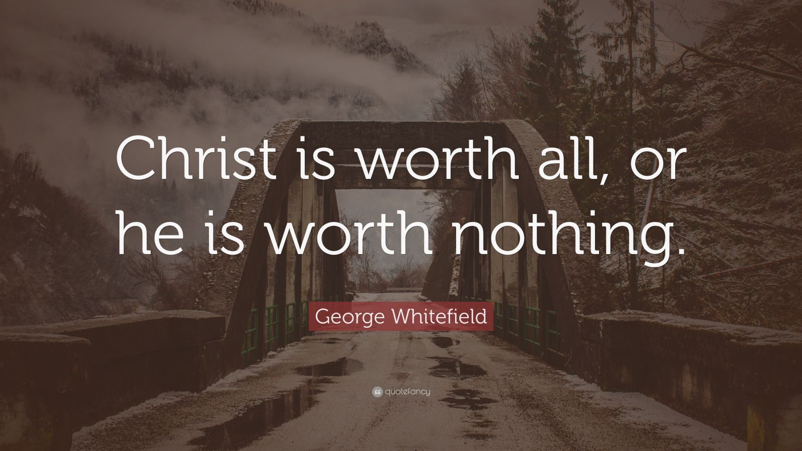 George Whitefield Quote: “christ Is Worth All, Or He Is Worth Nothing.”