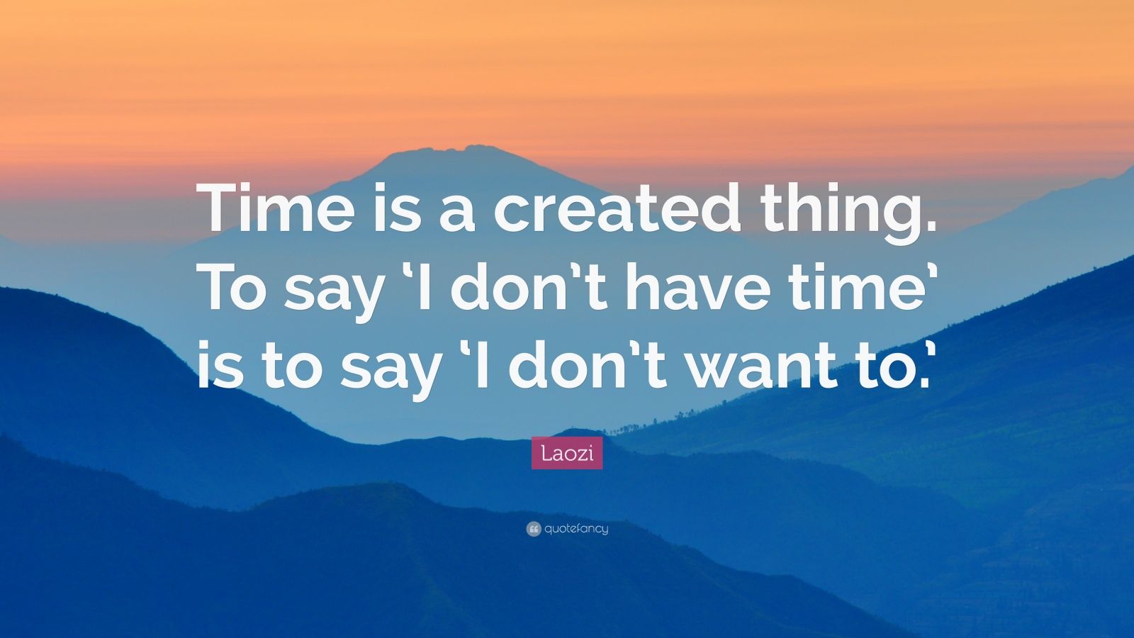 Laozi Quote “Time is a created thing. To say ‘I don’t have time’ is to
