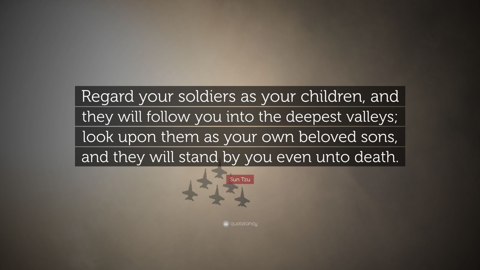 Sun Tzu Quote: “Regard your soldiers as your children, and they will