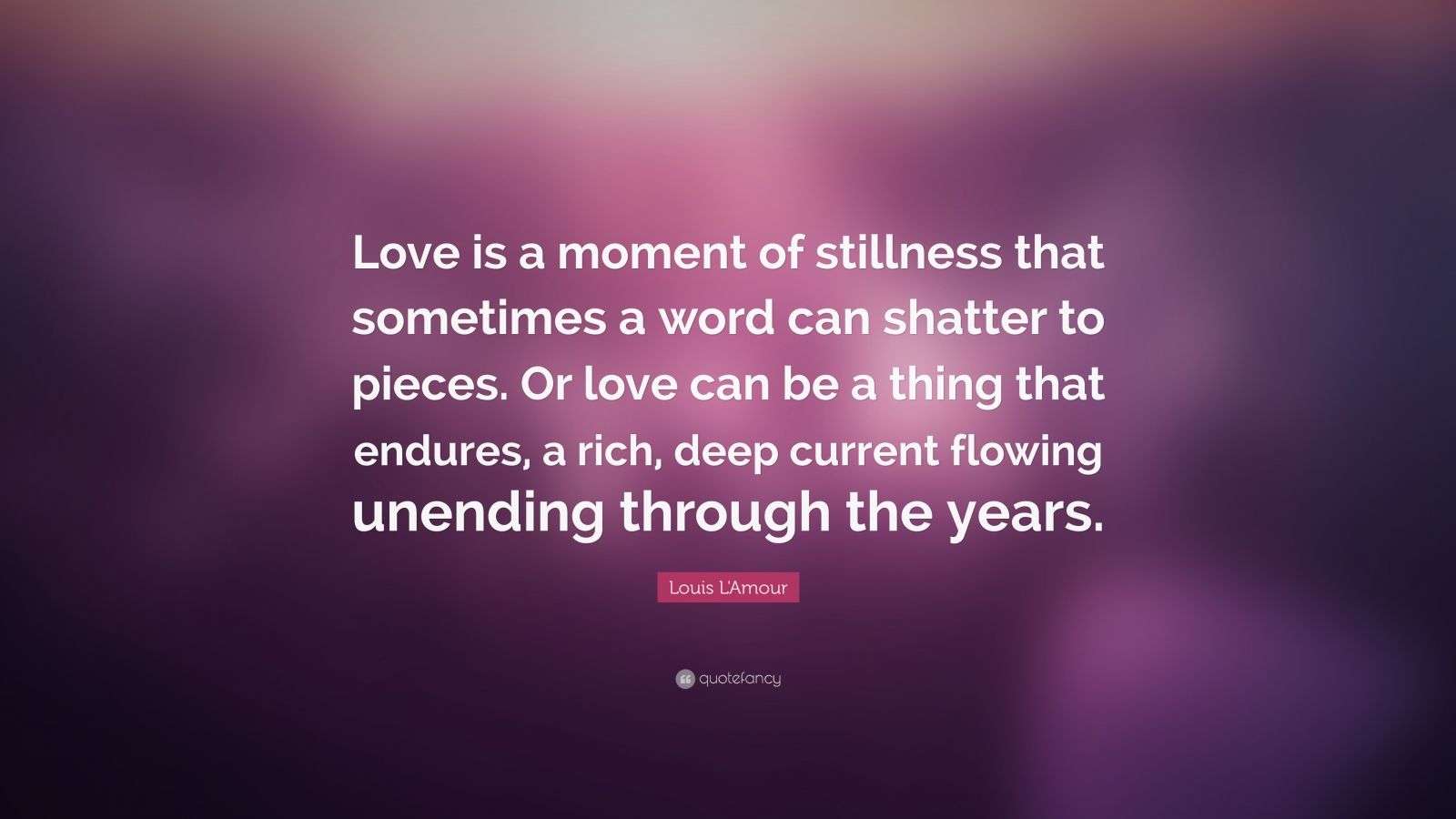 Louis L'Amour Quote: “Love is a moment of stillness that sometimes a
