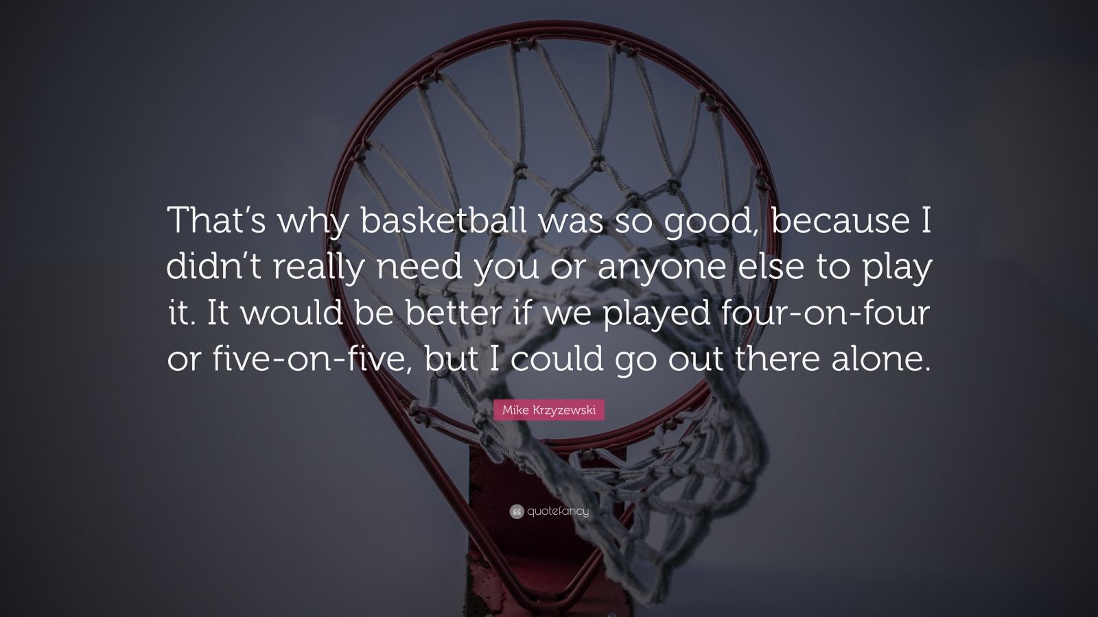 Mike Krzyzewski Quote: “That’s why basketball was so good, because I ...