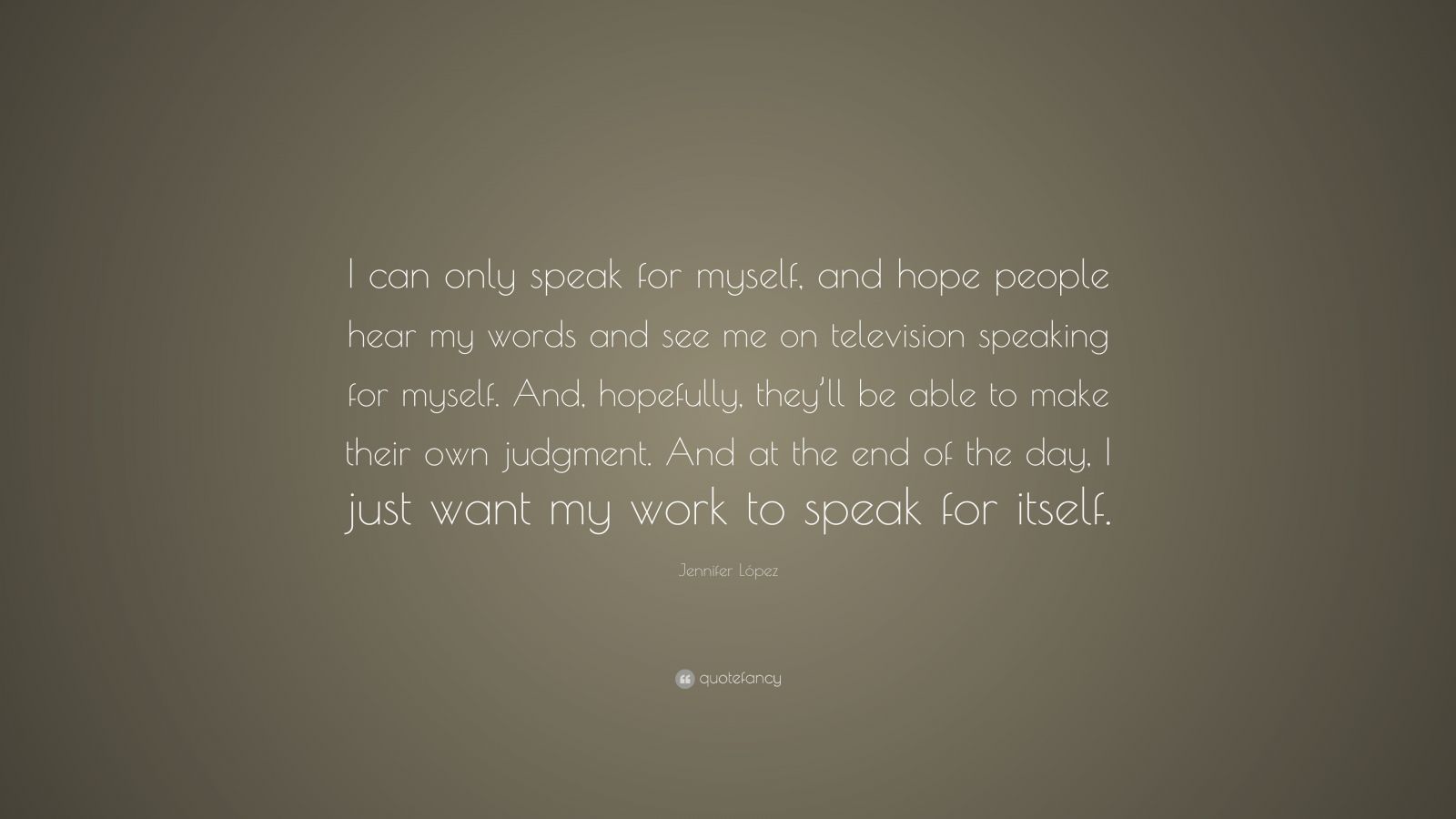 Jennifer López Quote: “i Can Only Speak For Myself, And Hope People 