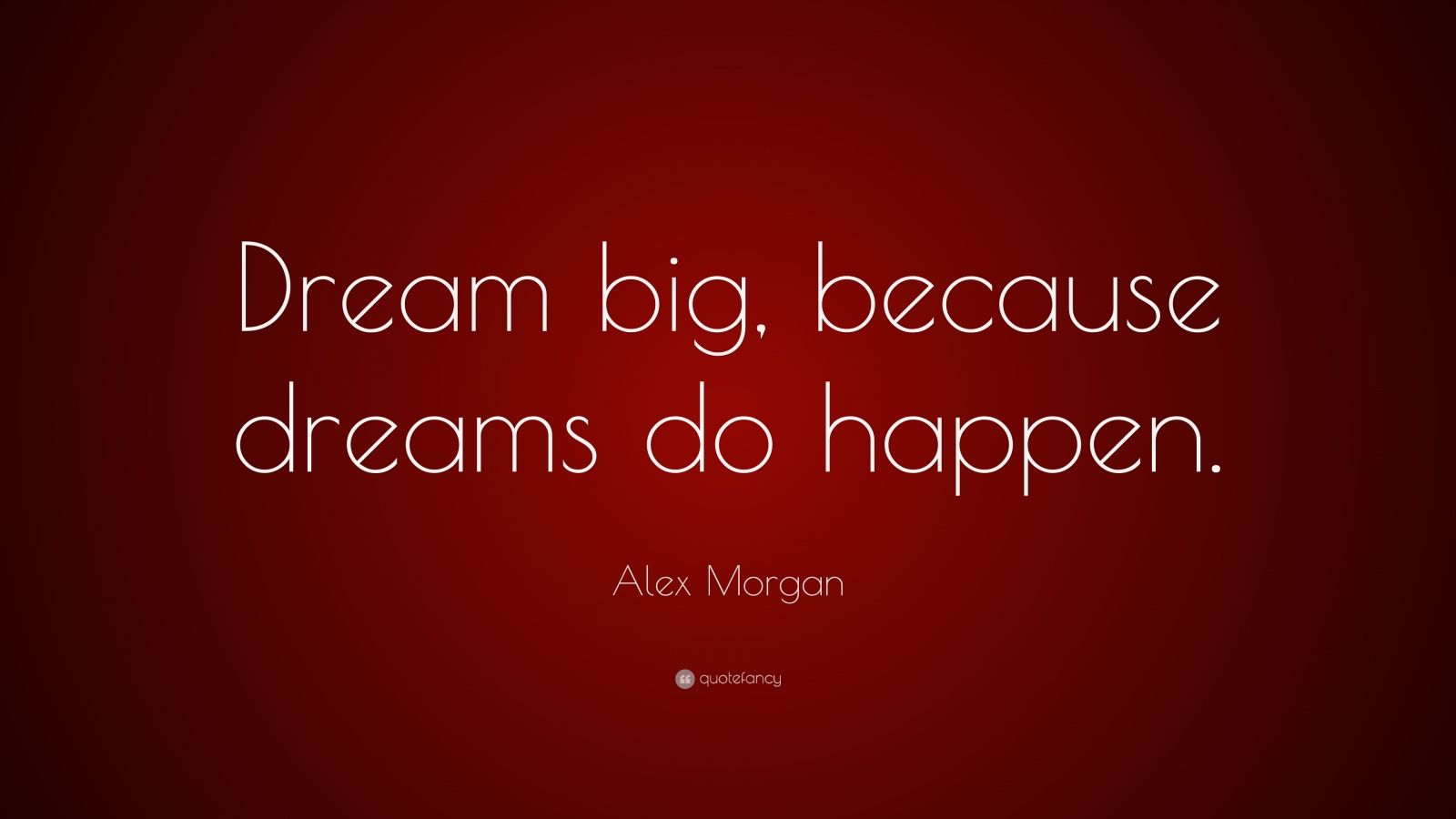 Alex Morgan Quote: “Dream big, because dreams do happen.” (22 ...