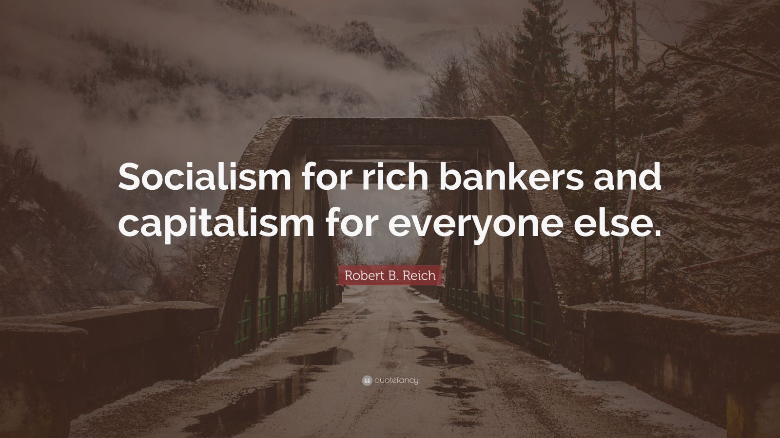 Robert B. Reich Quote: “Socialism For Rich Bankers And Capitalism For ...