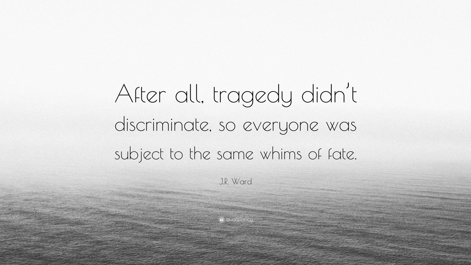 J.R. Ward Quote “After all, tragedy didn’t discriminate