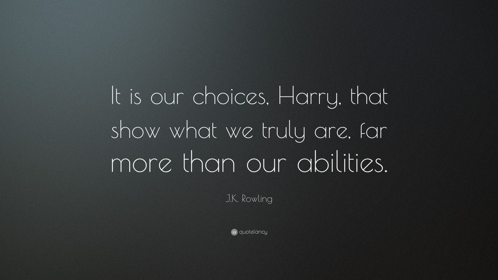J.k. Rowling Quote: “It Is Our Choices, Harry, That Show What We Truly Are, Far More Than Our Abilities.”