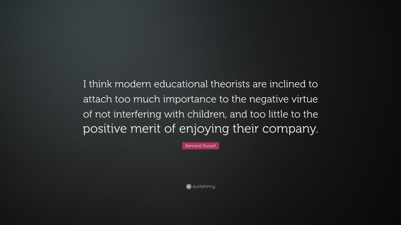 Bertrand Russell Quote: “I think modern educational theorists are ...