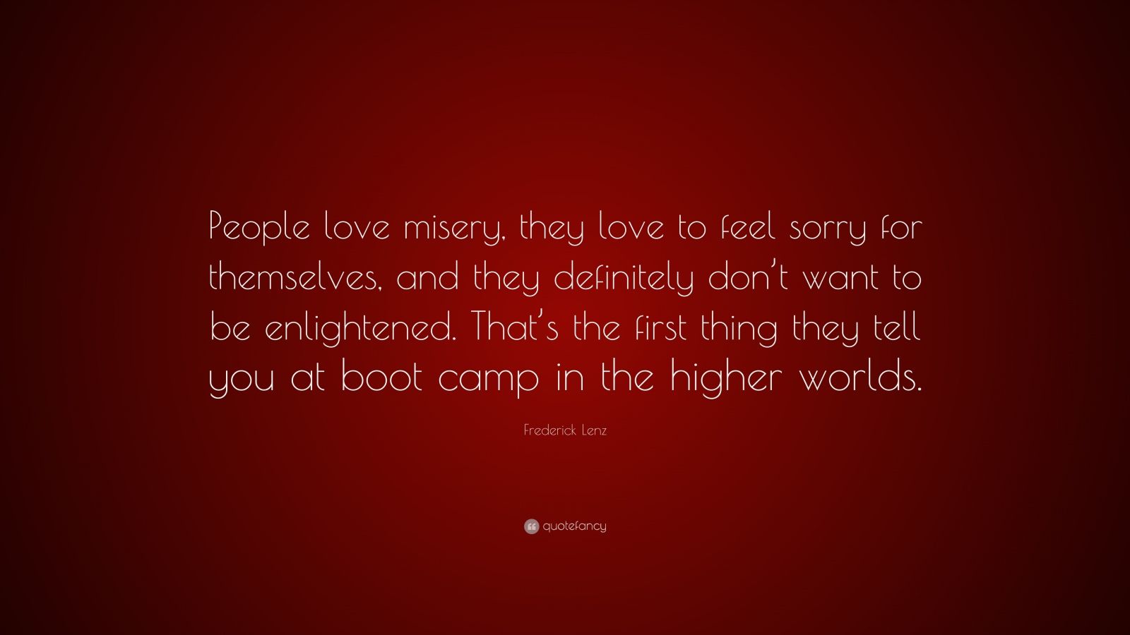 Frederick Lenz Quote People Love Misery They Love To Feel Sorry For