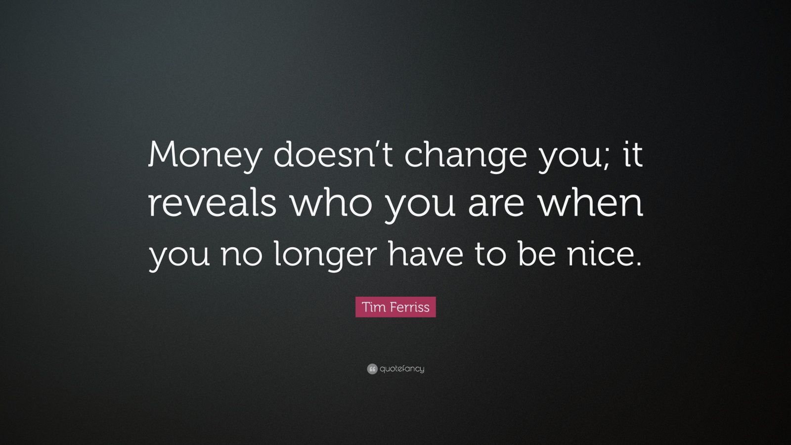 Tim Ferriss Quote: “Money doesn’t change you; it reveals who you are ...