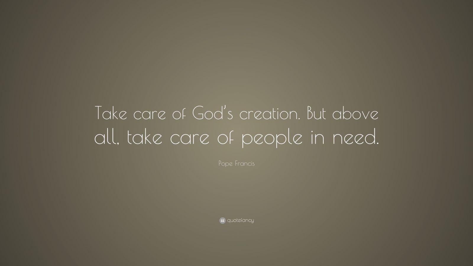 Pope Francis Quote: “Take care of God’s creation. But above all, take ...