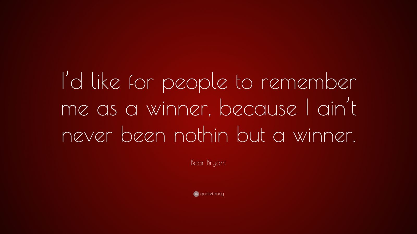 Bear Bryant Quote: “I’d like for people to remember me as a winner ...