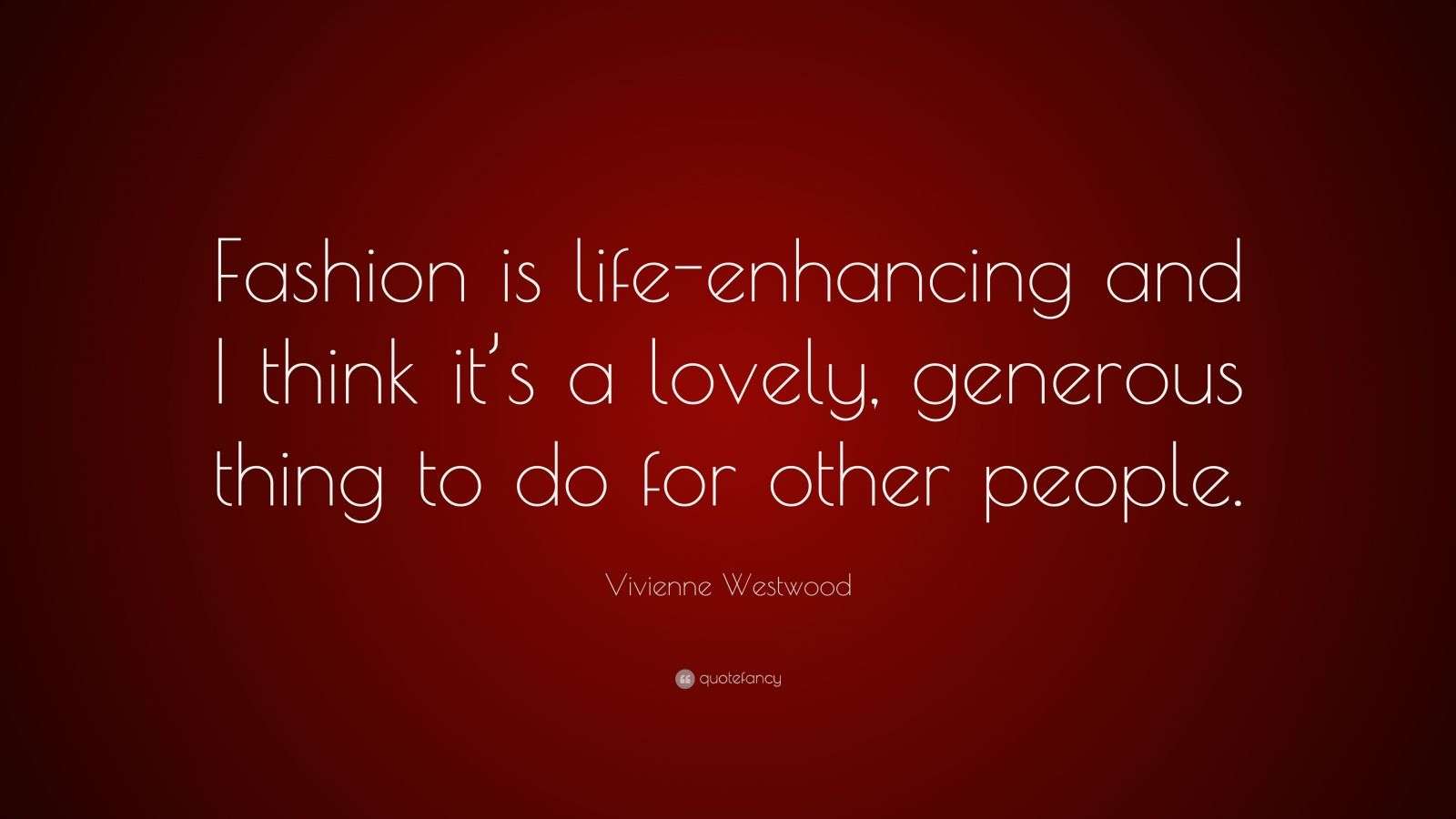 Vivienne Westwood Quote “Fashion is lifeenhancing and I think it’s a