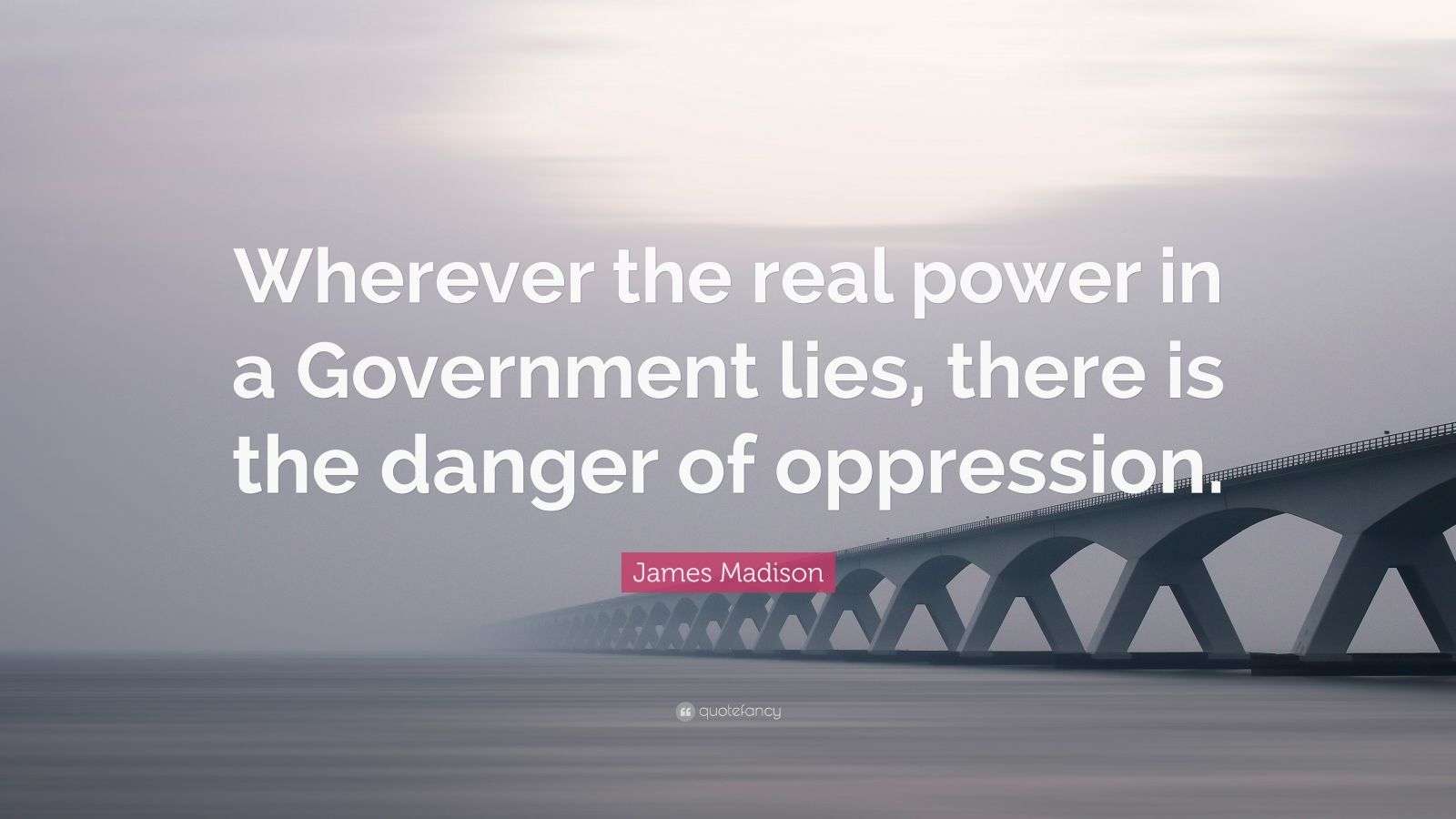 James Madison Quote “Wherever the real power in a Government lies